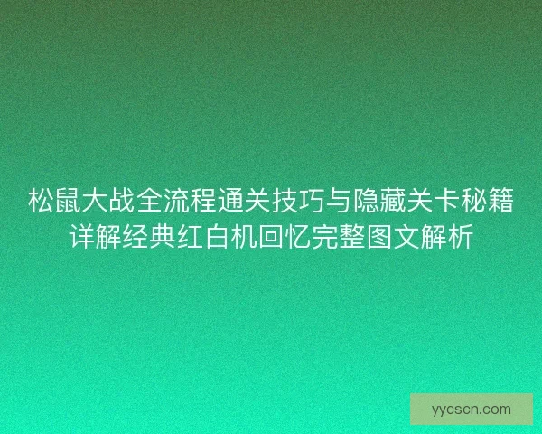 松鼠大战全流程通关技巧与隐藏关卡秘籍详解经典红白机回忆完整图文解析 松鼠大战全流程通关技巧与隐藏关卡秘籍详解经典红白机回忆完整图文解析